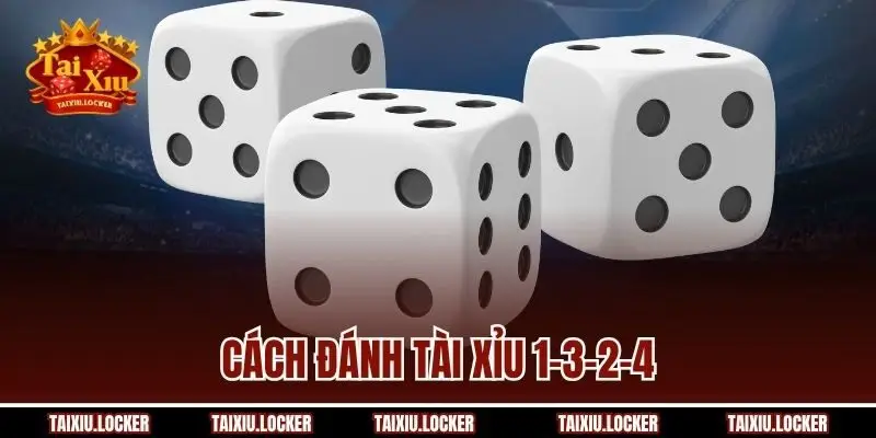 Cách Đánh Tài Xỉu 1-3-2-4 | Chiến Thuật Nâng Cao Tỷ Lệ Thắng