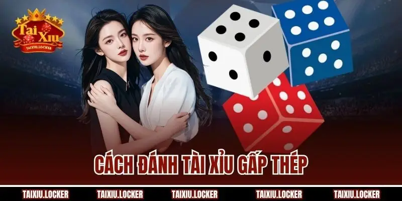 Cách Đánh Tài Xỉu Gấp Thép - Tuyển Tập Mẹo Siêu Kinh Điển