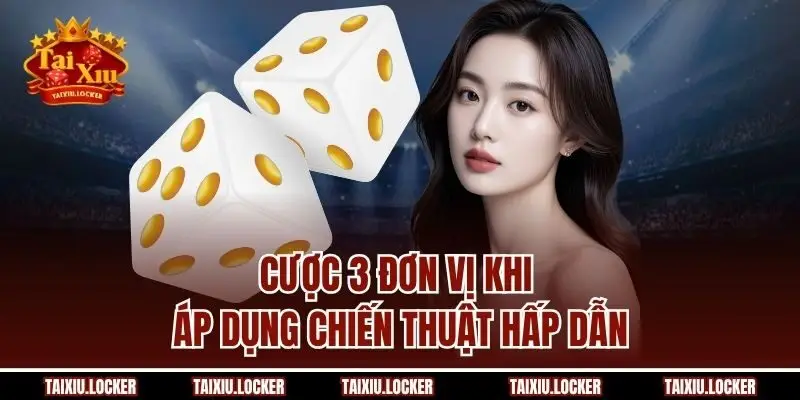 Cược 3 đơn vị khi áp dụng chiến thuật hấp dẫn