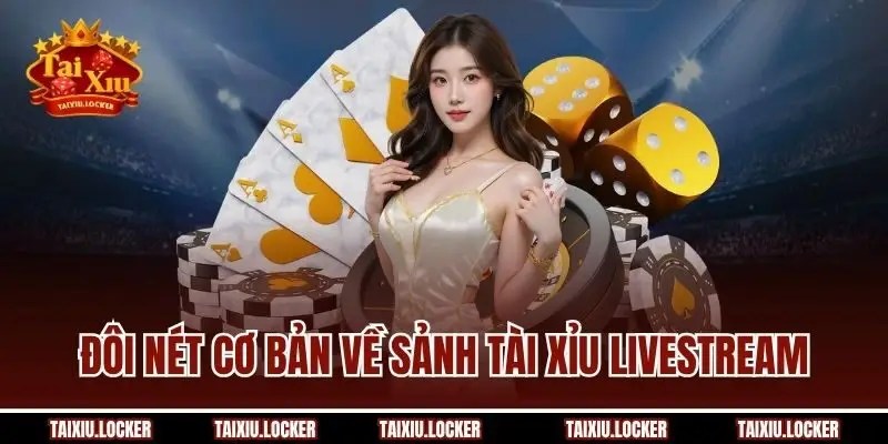 Đôi nét cơ bản về sảnh tài xỉu livestream