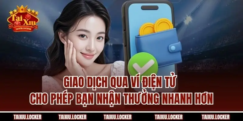 Giao dịch qua ví điện tử cho phép bạn nhận thưởng nhanh hơn