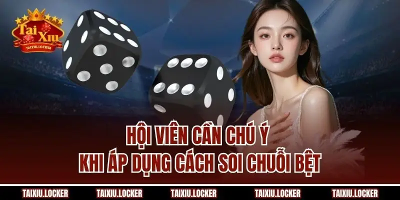 Hội viên cần chú ý khi áp dụng cách soi chuỗi bệt