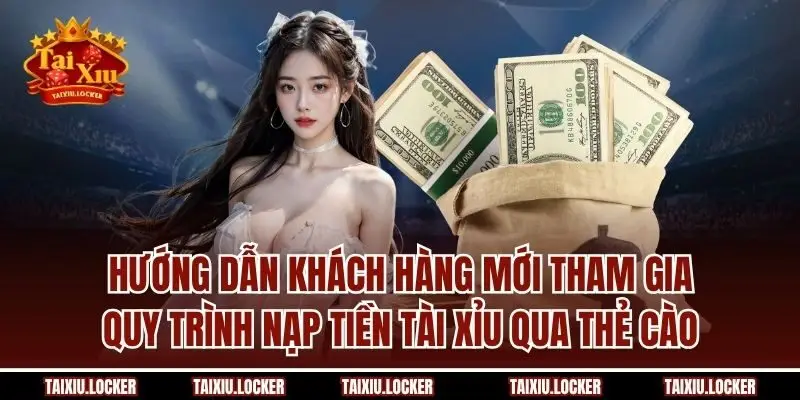 Hướng dẫn khách hàng mới tham gia quy trình nạp tiền Tài Xỉu qua thẻ cào