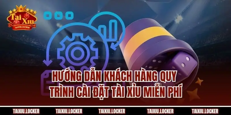 Hướng dẫn khách hàng quy trình cài đặt tài xỉu miễn phí