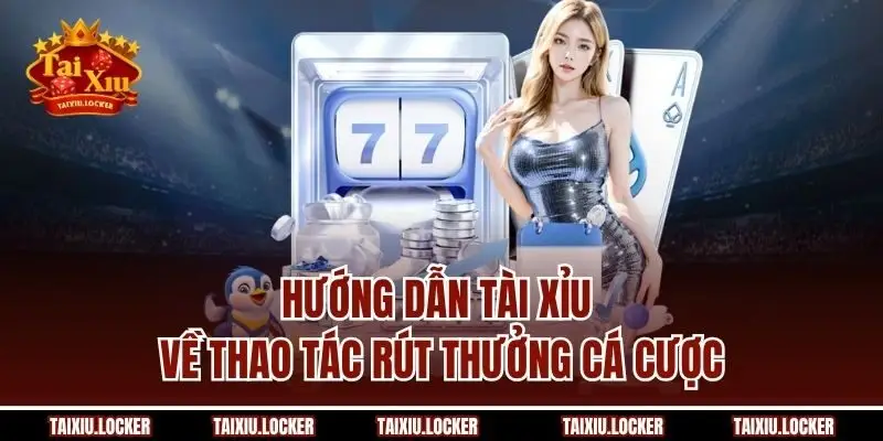 Hướng dẫn Tài Xỉu về thao tác rút thưởng cá cược 
