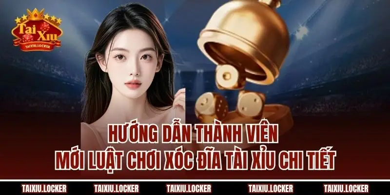 Hướng dẫn thành viên mới luật chơi xóc đĩa Tài Xỉu chi tiết