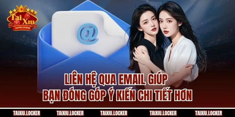 Liên hệ qua email giúp bạn đóng góp ý kiến chi tiết hơn