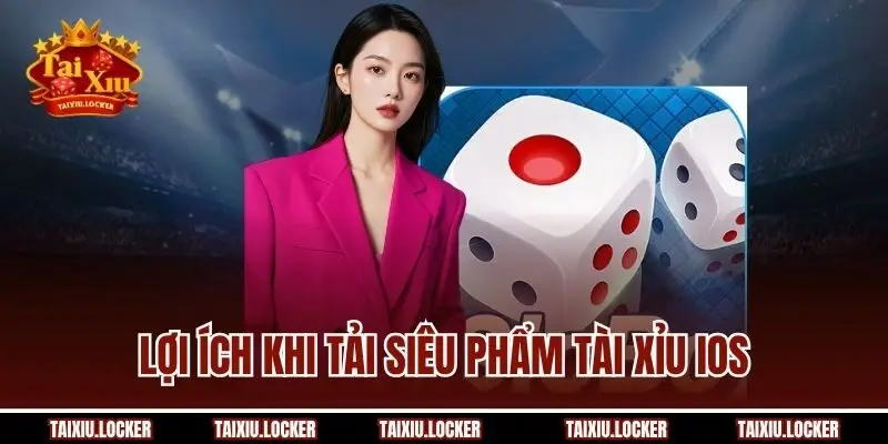 Lợi ích khi tải siêu phẩm tài xỉu iOS
