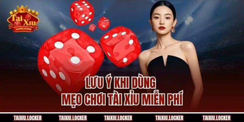 Lưu ý khi dùng mẹo chơi tài xỉu miễn phí