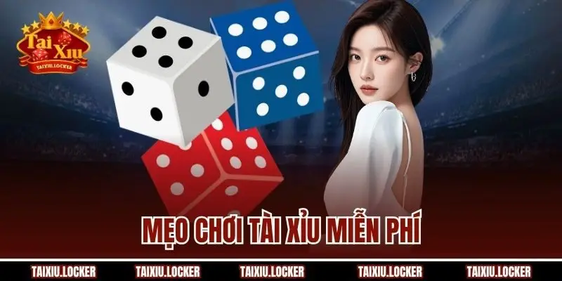 Mẹo Chơi Tài Xỉu Miễn Phí Được Nhiều Cao Thủ Tin Dùng