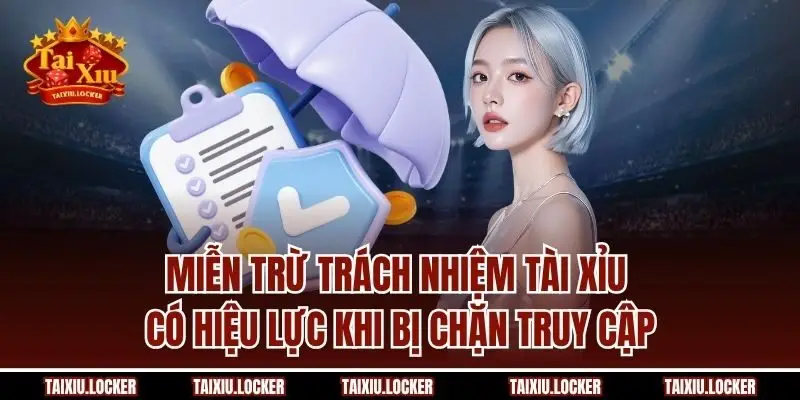 Miễn trừ trách nhiệm Tài Xỉu có hiệu lực khi bị chặn truy cập