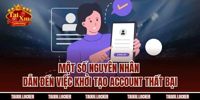 Một số nguyên nhân dẫn đến việc khởi tạo account thất bại