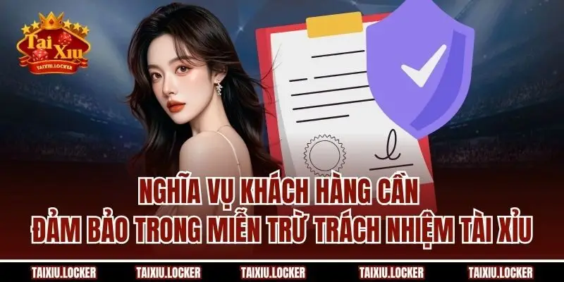 Nghĩa vụ khách hàng cần đảm bảo trong miễn trừ trách nhiệm Tài Xỉu