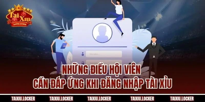 Những điều hội viên cần đáp ứng khi đăng nhập Tài Xỉu