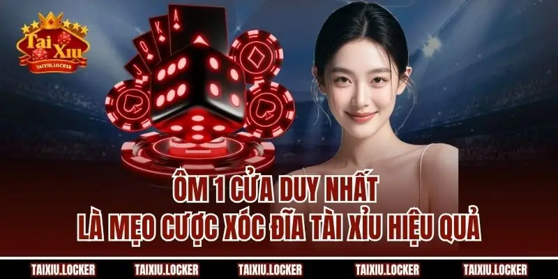 Ôm 1 cửa duy nhất là mẹo cược xóc đĩa Tài Xỉu hiệu quả