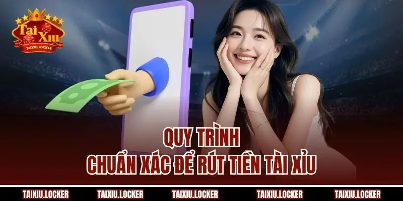 Quy trình chuẩn xác để rút tiền Tài Xỉu