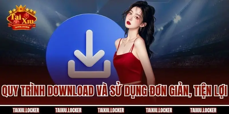 Quy trình download và sử dụng đơn giản, tiện lợi