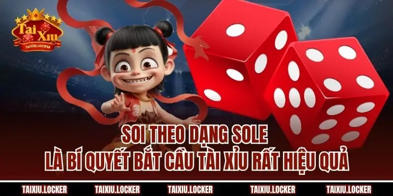 Soi theo dạng sole là bí quyết bắt cầu tài xỉu rất hiệu quả