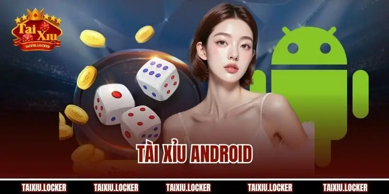 Tài Xỉu Android | Khách Hàng Thoải Mái Trải Nghiệm 24/24