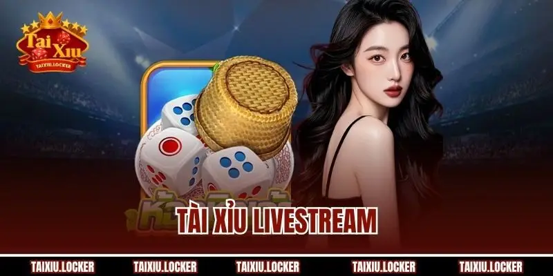 Tài Xỉu Livestream – Bùng Nổ Chiến Lược, Thống Trị Ván Cược