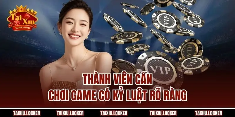 Thành viên cần chơi game có kỷ luật rõ ràng 