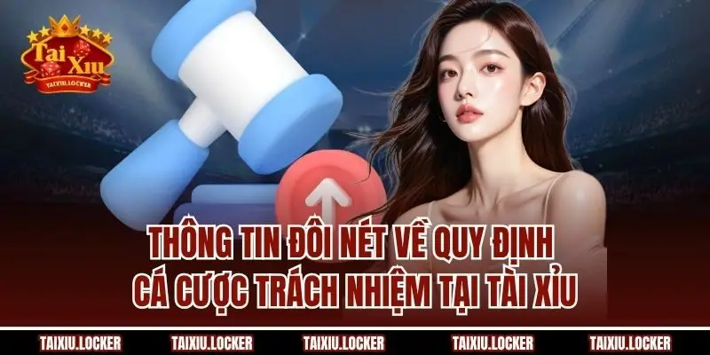 Thông tin đôi nét về quy định cá cược trách nhiệm tại Tài Xỉu