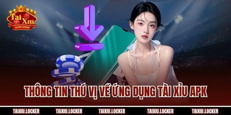 Thông tin thú vị về ứng dụng tài xỉu APK