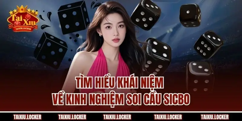 Tìm hiểu khái niệm về kinh nghiệm soi cầu Sicbo