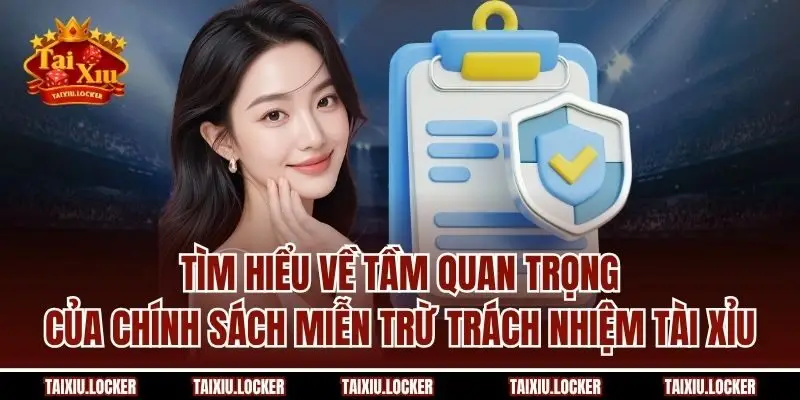 Tìm hiểu về tầm quan trọng của chính sách miễn trừ trách nhiệm Tài Xỉu