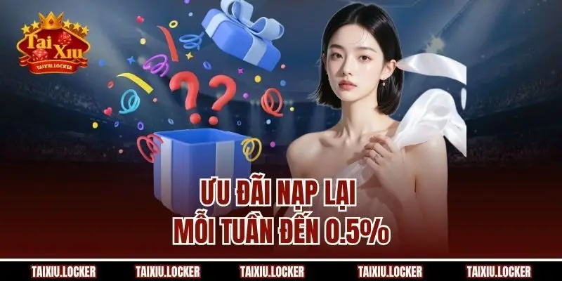 Ưu đãi nạp lại mỗi tuần đến 0.5%