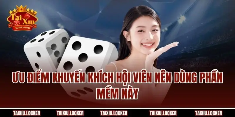 Ưu điểm khuyến khích hội viên nên dùng phần mềm này