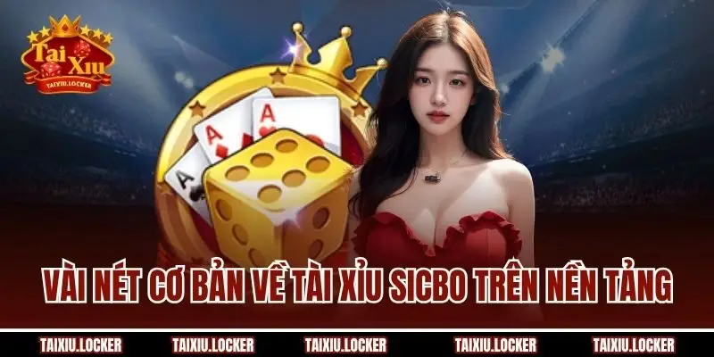 Vài nét cơ bản về tài xỉu sicbo trên nền tảng